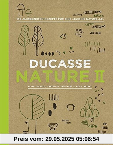 Ducasse Nature II: 150 Jahreszeiten-Rezepte für eine „Cuisine Naturelle“ Ducasse Nature II: 150 Jahreszeiten-Rezepte für eine „Cuisine Naturelle“