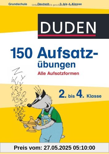 Duden - 150 Aufsatzübungen 2. bis 4. Klasse: Alle Aufsatzformen Duden - 150 Aufsatzübungen 2. bis 4. Klasse: Alle Aufsatzformen