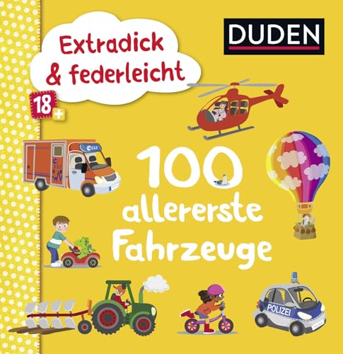 Duden 18+: Extradick & federleicht: 100 allererste Fahrzeuge: ab 18 Monaten