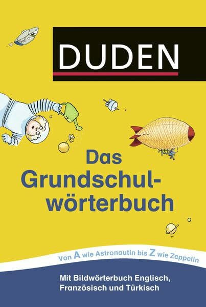 Duden – Das Grundschulwörterbuch: Von A wie Astronautin bis Z wie Zeppelin. Mit einer Lehrerha... Duden – Das Grundschulwörterbuch: Von A wie Astronautin bis Z wie Zeppelin. Mit einer Lehrerha...