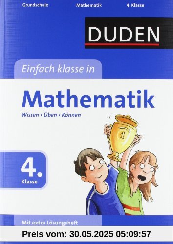 Duden - Einfach klasse in Mathematik, 4. Klasse: Wissen - Üben - Können Duden - Einfach klasse in Mathematik, 4. Klasse: Wissen - Üben - Können