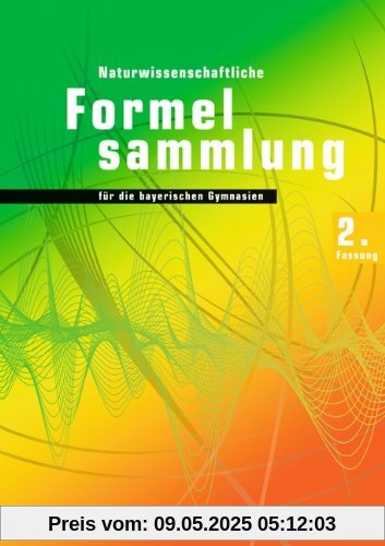 Duden Physik - Sekundarstufe II - Bayern: 11./12. Schuljahr - Naturwissenschaftliche Formelsammlung für die bayerischen Gymnasien - 2. Fassung: Abiturprüfung 2014. Formelsammlung