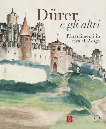 Dürer e gli altri. Rinascimenti in riva all'Adige. Catalogo della mostra (Trento, 6 luglio-13 ottobre 2024). Ediz. a colori (Cataloghi di mostre)