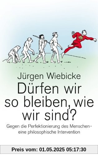 Dürfen wir so bleiben, wie wir sind?: Gegen die Perfektionierung des Menschen - eine philosophische Intervention