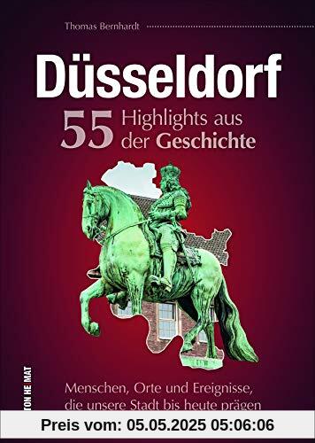 Düsseldorf. 55 Highlights aus der Geschichte. Menschen, Orte und Ereignisse, die unsere Stadt bis heute prägen. Ein reich bebilderter Rückblick auf ... der Metropole am Rhein. (Sutton Heimatarchiv)