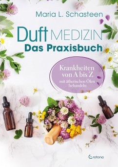 Duftmedizin - Das Praxisbuch - Krankheiten von A bis Z mit ätherischen Ölen behandeln von Crotona
