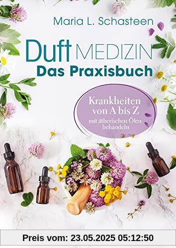 Duftmedizin – Das Praxisbuch – Krankheiten von A bis Z mit ätherischen Ölen behandeln
