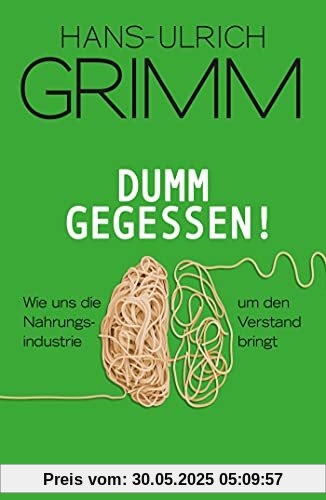 Dumm gegessen!: Wie uns die Nahrungsindustrie um den Verstand bringt Dumm gegessen!: Wie uns die Nahrungsindustrie um den Verstand bringt