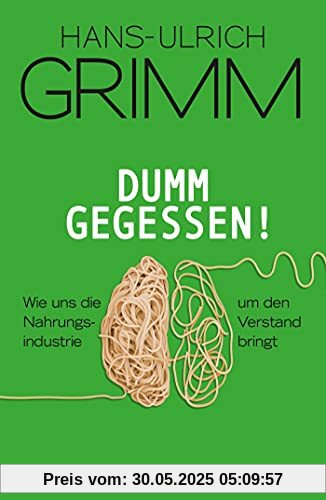 Dumm gegessen!: Wie uns die Nahrungsindustrie um den Verstand bringt