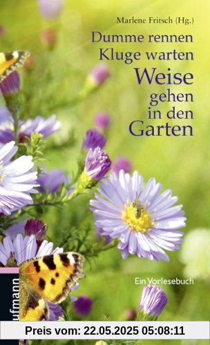 Dumme rennen, Kluge warten, Weise gehen in den Garten: Ein Vorlesebuch