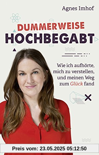 Dummerweise hochbegabt: Wie ich aufhörte, mich zu verstellen, und meinen Weg zum Glück fand Dummerweise hochbegabt: Wie ich aufhörte, mich zu verstellen, und meinen Weg zum Glück fand