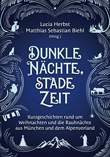 Dunkle Nächte, stade Zeit: Kurzgeschichten rund um Weihnachten und die Rauhnächte aus München und dem Alpenvorland von Books on Demand GmbH