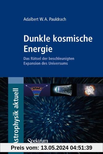 Dunkle kosmische Energie: Das Rätsel der beschleunigten Expansion des Universums (Astrophysik aktuell)