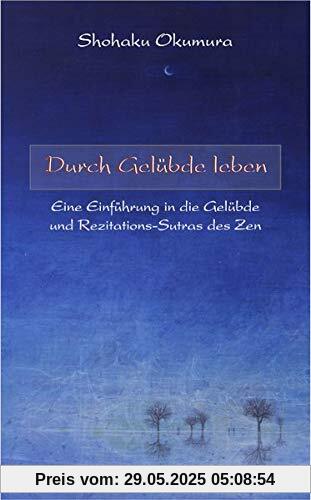 Durch Gelübde leben: Eine Einführung in die Gelübde und Rezitationssutras des Zen