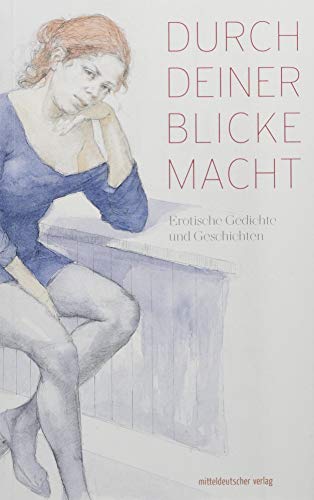 Durch deiner Blicke Macht: Erotische Gedichte und Geschichten von Mitteldeutscher Verlag