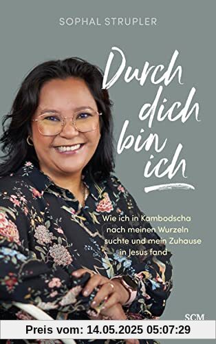 Durch dich bin ich: Wie ich in Kambodscha nach meinen Wurzeln suchte und mein Zuhause in Jesus fand Durch dich bin ich: Wie ich in Kambodscha nach meinen Wurzeln suchte und mein Zuhause in Jesus fand