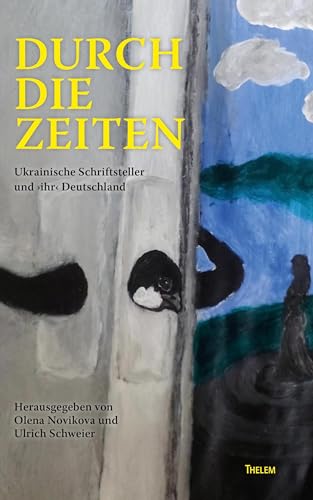 Durch die Zeiten: Ukrainische Schriftsteller und >ihr< Deutschland Durch die Zeiten: Ukrainische Schriftsteller und >ihr< Deutschland von Thelem Universitätsverlag