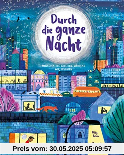 Durch die ganze Nacht: Menschen, die arbeiten, während wir schlafen. Vierfarbiges Bilderbuch.