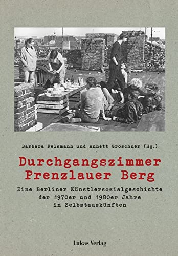 Durchgangszimmer Prenzlauer Berg: Eine Berliner Künstlersozialgeschichte der 1970er und 1980er Jahre in Selbstauskünften Durchgangszimmer Prenzlauer Berg: Eine Berliner Künstlersozialgeschichte der 1970er und 1980er Jahre in Selbstauskünften