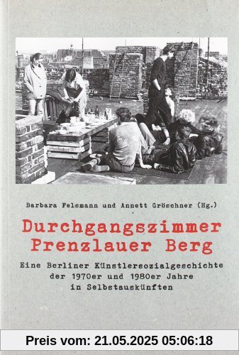 Durchgangszimmer Prenzlauer Berg: Eine Berliner Künstlersozialgeschichte der 1970er und 1980er Jahre in Selbstauskünften Durchgangszimmer Prenzlauer Berg: Eine Berliner Künstlersozialgeschichte der 1970er und 1980er Jahre in Selbstauskünften