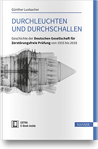 Durchleuchten und Durchschallen: Geschichte der Deutschen Gesellschaft für Zerstörungsfreie Prüfung von 1933 bis 2018