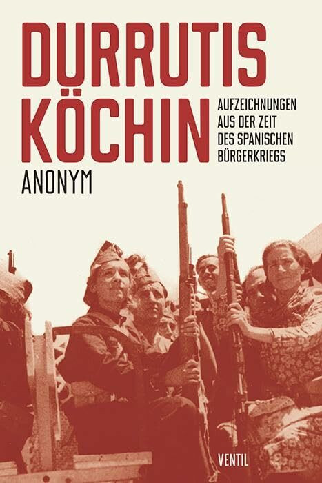 Durrutis Köchin: Aufzeichnungen aus der Zeit des spanischen Bürgerkriegs Durrutis Köchin: Aufzeichnungen aus der Zeit des spanischen Bürgerkriegs