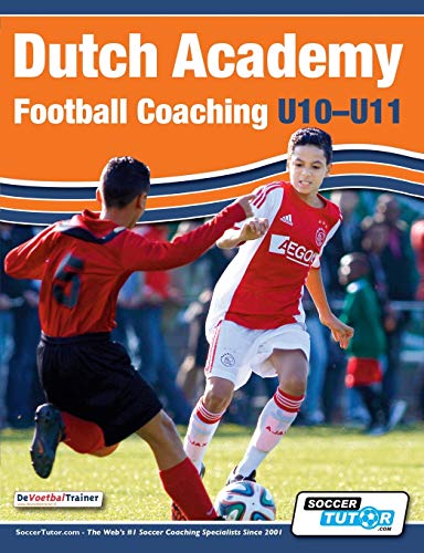 Dutch Academy Football Coaching (U10-11) - Technical and Tactical Practices from Top Dutch Coaches von Soccertutor.com Ltd.