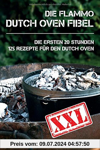 Dutch Oven Fibel XXL: Die ersten 20 Stunden. XXL: 125 Rezepte für den Dutch Oven