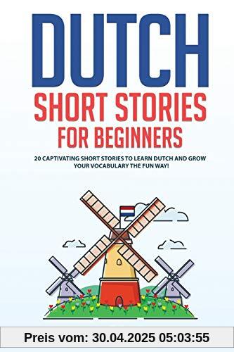 Dutch Short Stories for Beginners: 20 Captivating Short Stories to Learn Dutch & Grow Your Vocabulary the Fun Way! (Easy Dutch Stories, Band 1)