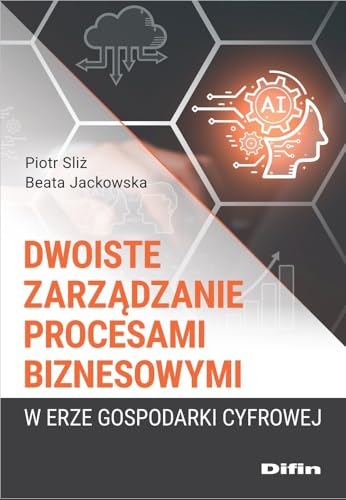 Dwoiste zarządzanie procesami biznesowymi w erze gospodarki cyfrowej Dwoiste zarządzanie procesami biznesowymi w erze gospodarki cyfrowej von Difin