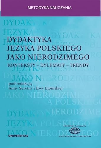 Dydaktyka języka polskiego jako nierodzimego: Konteksty - Dylematy - Trendy (METODYKA NAUCZANIA JĘZYKA POLSKIEGO JAKO OBCEGO)