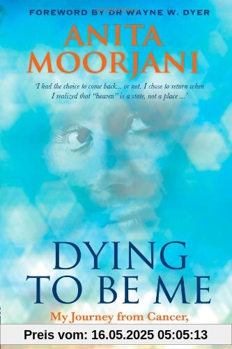 Dying To Be Me: My Journey from Cancer, to Near Death, to True Healing