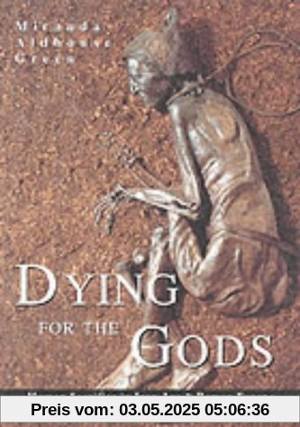 Dying for the Gods: Human Sacrifice in Iron Age & Roman Europe: Human Sacrifice in Iron Age and Roman Europe