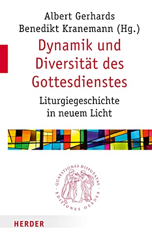 Dynamik und Diversität des Gottesdienstes: Liturgiegeschichte in neuem Licht (Quaestiones disputatae, Band 289) von VERLAG HERDER GMBH