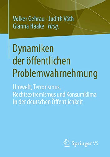 Dynamiken der öffentlichen Problemwahrnehmung: Umwelt, Terrorismus, Rechtsextremismus und Konsumklima in der deutschen Öffentlichkeit von Springer VS