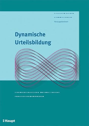 Dynamische Urteilsbildung: Urteilen und handeln mit der Lemniskate. Ein Handbuch für die Praxis von Haupt Verlag AG