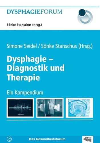 Dysphagie - Diagnostik und Therapie: Ein Kompendium: Ein Kompendium. Dysphagie Forum 3