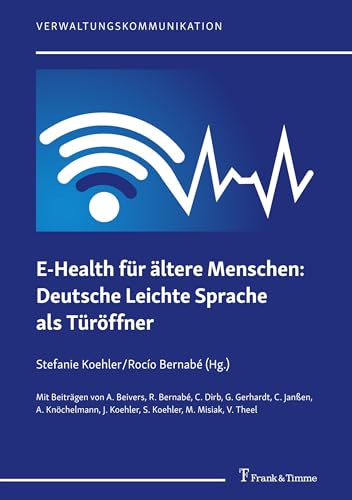 E-Health für ältere Menschen: Deutsche Leichte Sprache als Türöffner: Herausforderungen – Rechte – Lösungen (Verwaltungskommunikation, Band 2)