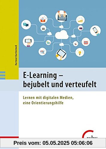 E-Learning - bejubelt und verteufelt: Lernen mit digitalen Medien, eine Orientierungshilfe