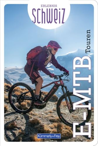 Kümmerly+Frey Erlebnis Schweiz E-Mountainbike Touren - Führer: Inspirierender E-Mountainbikeführer mit 60 Touren für jedes Niveau in der gesamten Schweiz von Kmmerly und Frey