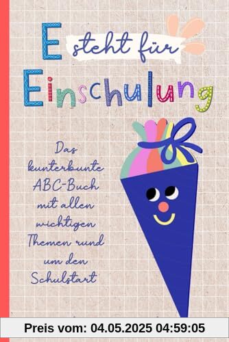 E steht für Einschulung - Das kunterbunte ABC-Buch mit allen wichtigen Themen rund um den Schulstart: Tolles Geschenk für die Schultüte, das erste Schuljahr und die Vorschulzeit E steht für Einschulung - Das kunterbunte ABC-Buch mit allen wichtigen Themen rund um den Schulstart: Tolles Geschenk für die Schultüte, das erste Schuljahr und die Vorschulzeit
