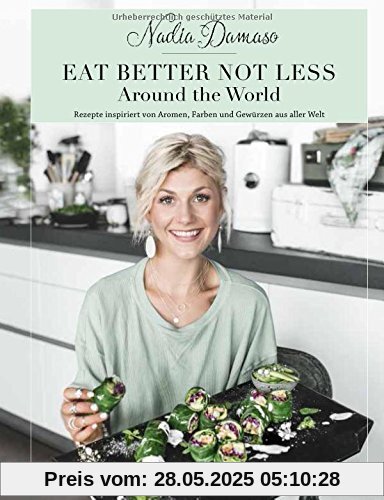 EAT BETTER NOT LESS - Around the World: Rezepte inspiriert von Aromen, Farben und Gewürzen aus aller Welt EAT BETTER NOT LESS - Around the World: Rezepte inspiriert von Aromen, Farben und Gewürzen aus aller Welt