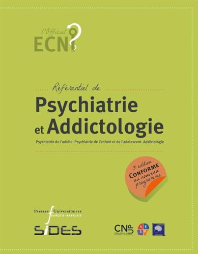 ECN Référentiel de psychiatrie et addictologie: Psychiatrie de l'adulte. Psychiatrie de l'enfant et de l'adolescent. Addictologie ECN Référentiel de psychiatrie et addictologie: Psychiatrie de l'adulte. Psychiatrie de l'enfant et de l'adolescent. Addictologie