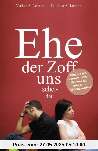 EHE der Zoff uns scheidet: Was Sie tun können, bevor Sie was tun müssen - 12 Denkanstöße EHE der Zoff uns scheidet: Was Sie tun können, bevor Sie was tun müssen - 12 Denkanstöße