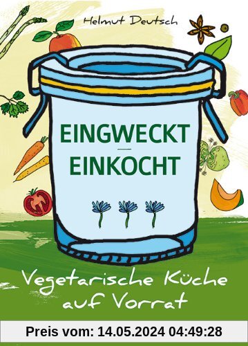 EINGWECKT / EINKOCHT: Vegetarische Küche auf Vorrat