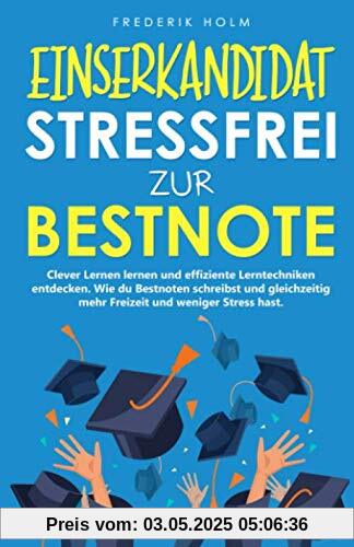 EINSERKANDIDAT - Stressfrei zur Bestnote: Clever Lernen lernen und effiziente Lerntechniken entdecken. Wie du mehr Freizeit hast, bessere Noten bekommst und gleichzeitig weniger lernen musst. EINSERKANDIDAT - Stressfrei zur Bestnote: Clever Lernen lernen und effiziente Lerntechniken entdecken. Wie du mehr Freizeit hast, bessere Noten bekommst und gleichzeitig weniger lernen musst.