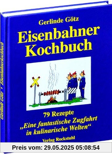 EISENBAHNERKOCHBUCH: 79 Rezepte für eine fantastische Zugfahrt in kulinarische Welten