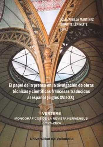 EL PAPEL DE LA PRENSA EN LA DIVULGACIÓN DE OBRAS TÉCNICAS Y CIENTÍFICAS FRANCESAS TRADUCIDAS AL ESPAÑOL (SIGLOS XVII-XX) (Vertere, Band 26) von Ediciones Universidad de Valladolid