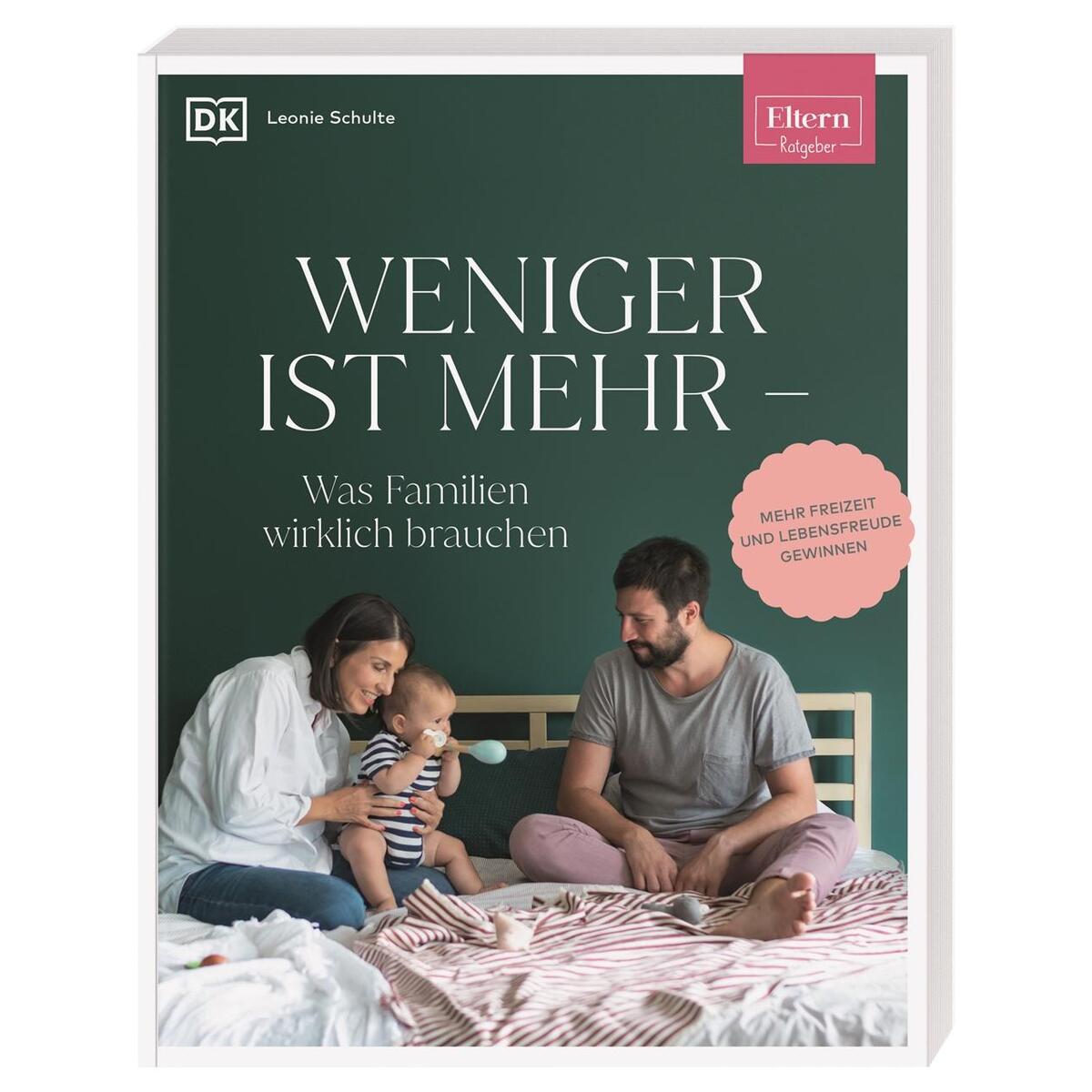 ELTERN-Ratgeber. Weniger ist mehr - was Familien wirklich brauchen ELTERN-Ratgeber. Weniger ist mehr - was Familien wirklich brauchen von Dorling Kindersley Verlag