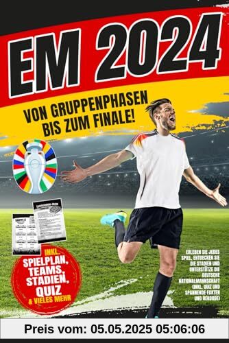 EM 2024: Von Gruppenphasen bis zum Finale! Erleben Sie jedes Spiel, entdecken Sie die Stadien und Unterstütze die deutsche Nationalmannschaft (Inkl. Quiz und spannende Fakten und Rekorde)